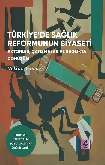 Türkiyede Sağlık Reformunun Siyaseti: Aktörler, Çatışmalar ve Sağlıkta Dönüşüm