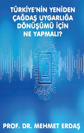 Türkiyenin Yeniden Çağdaş Uygarlığa Dönüşümü için Ne Yapmalı?