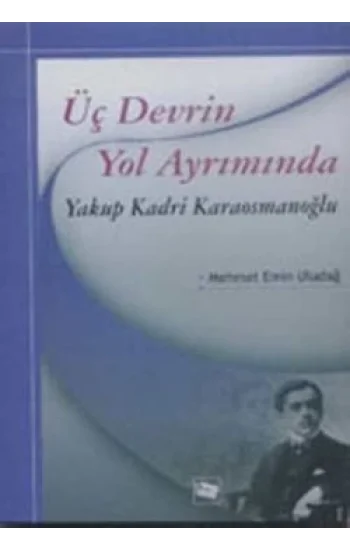 Üç Devrin Yol Ayrımında: Yakup Kadri Karaosmanoğlu