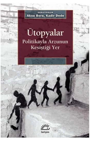 Ütopyalar Politikayla Arzunun Kesiştiği Yer
