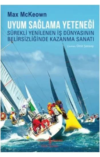 Uyum Sağlama Yeteneği Sürekli Yenilenen İş Dünyasının Belirsizliğinde Kazanma Sanatı