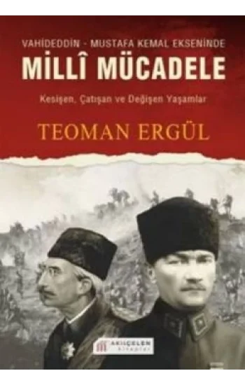 Vahideddin - Mustafa Kemal Ekseninde Milli Mücadele