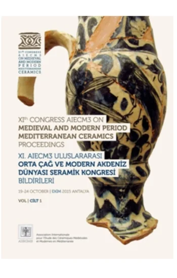 XI. AIECM3 Uluslararası Orta Çağ ve Modern Akdeniz Dünyası Seramik Kongresi Bildirileri - Cilt 1-2