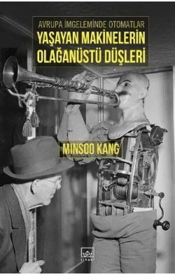 Yaşayan Makinelerin Olağanüstü Düşleri: Avrupa İmgeleminde Otomatlar