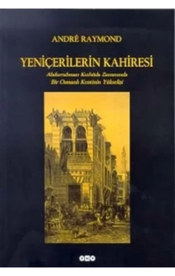 Yeniçerilerin Kahiresi Abdurrahman Kethüda Zamanında Bir Osmanlı Kentinin Yükselişi