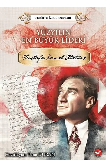 Yüzyılın En Büyük Lideri: Mustafa Kemal Atatürk-Tarihte İz Bırakanlar