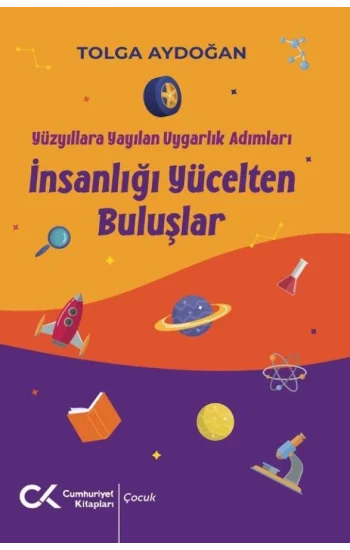 Yüzyıllara Yayılan Uygarlık Adımları - İnsanlığı Yücelten Buluşlar