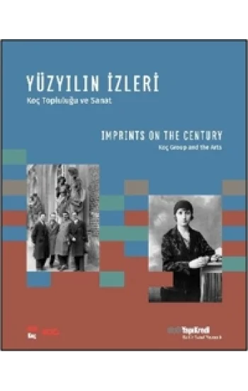 Yüzyıllığın İzleri - Koç Topluluğu ve Sanat;Imprints On The Century - Koç Group and the Arts