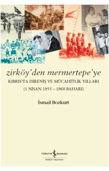 Zirköyden Mermertepeye Kıbrısta Direniş ve Mücahitlik Yılları (1 Nisan 1955 – 1968 Baharı)