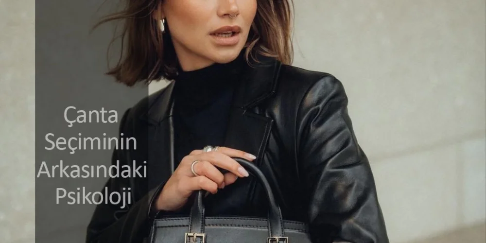 Çanta Seçiminin Arkasındaki Psikoloji Nedir?
