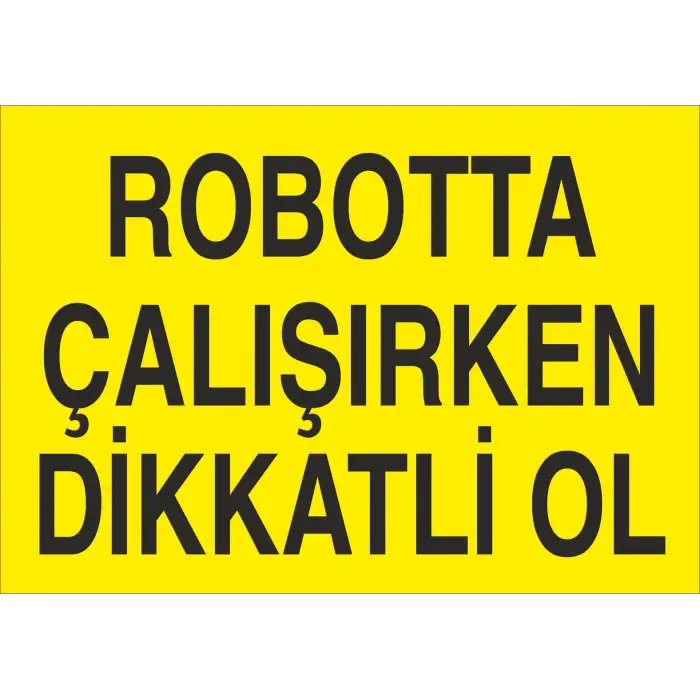 Robotta Çalışırken Dikkatli Ol Levhası Robot ve Otomasyon Güvenliği