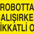 Robotta Çalışırken Dikkatli Ol Levhası Robot ve Otomasyon Güvenliği