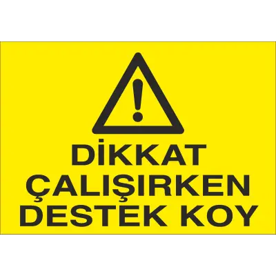 Dikkat Çalışırken Destek Koy İş Güvenliği Uyarı Levhası