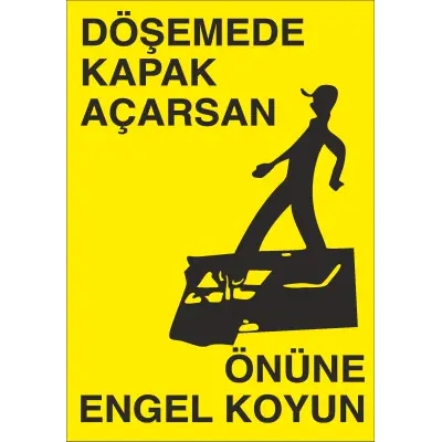 Döşemede Kapak Açarsan Önüne Engel Koyun İş Güvenliği Uyarı Levhası