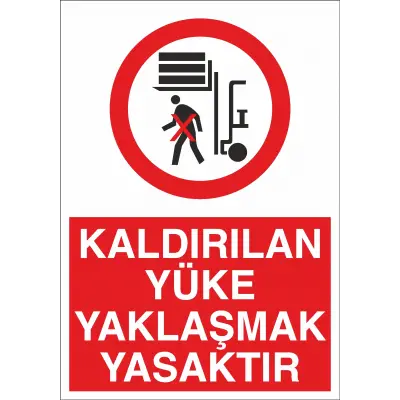 Kaldırılan Yüke Yaklaşmak Yasaktır İş Güvenliği Uyarı Levhası