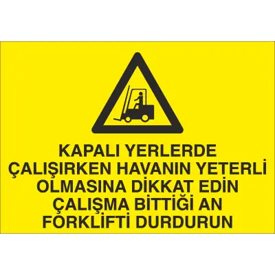 Kapalı Yerlerde Çalışırken Havanın Yeterli Olmasına Dikkat Edin, Çalışma Bittiği An Forklifti Durdurun İş Güvenliği Uyarı Levhası