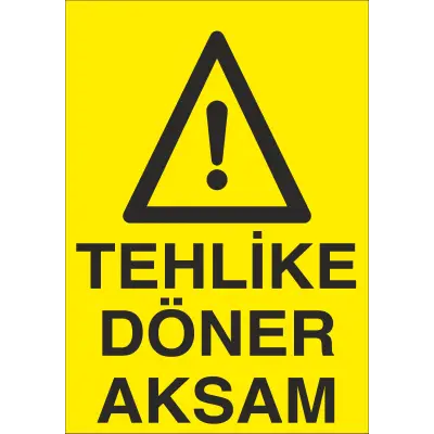 Tehlike Döner Aksam İş Güvenliği Uyarı Levhası