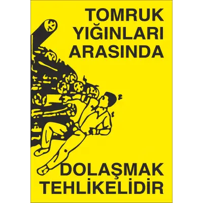 Tomruk Yığınları Arasında Dolaşmak Tehlikelidir İş Güvenliği Uyarı Levhası