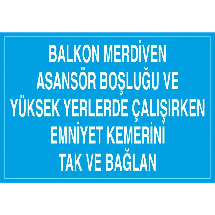 Balkon, Merdiven, Asansör Boşluğu ve Yüksek Yerlerde Çalışırken Emniyet Kemerini Tak ve Bağlan İş Güvenliği Levhası