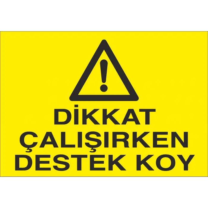 Dikkat Çalışırken Destek Koy İş Güvenliği Uyarı Levhası