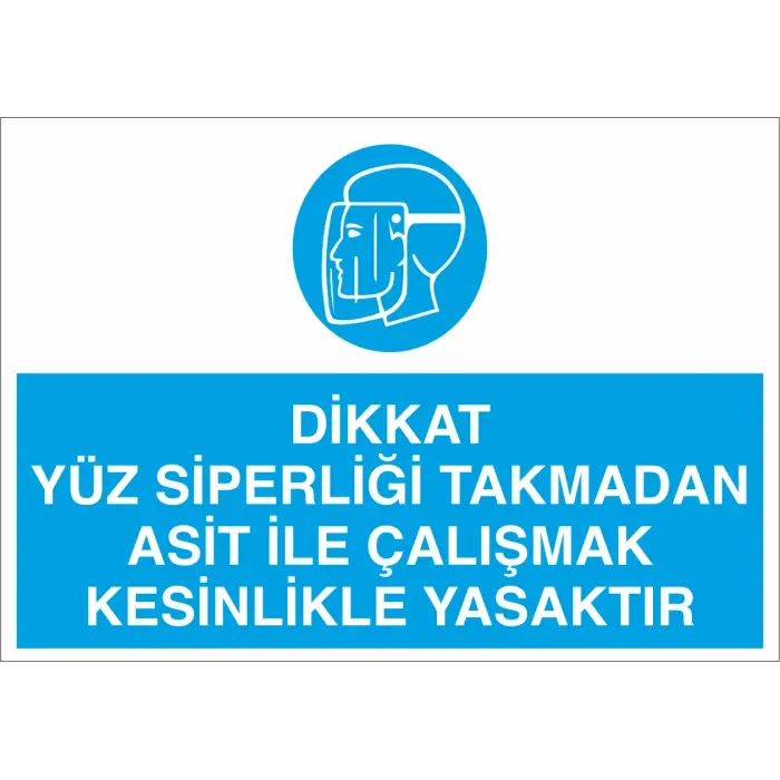 Dikkat Yüz Siperliği Takmadan Asit ile Çalışmak Kesinlikle Yasaktır Levhası