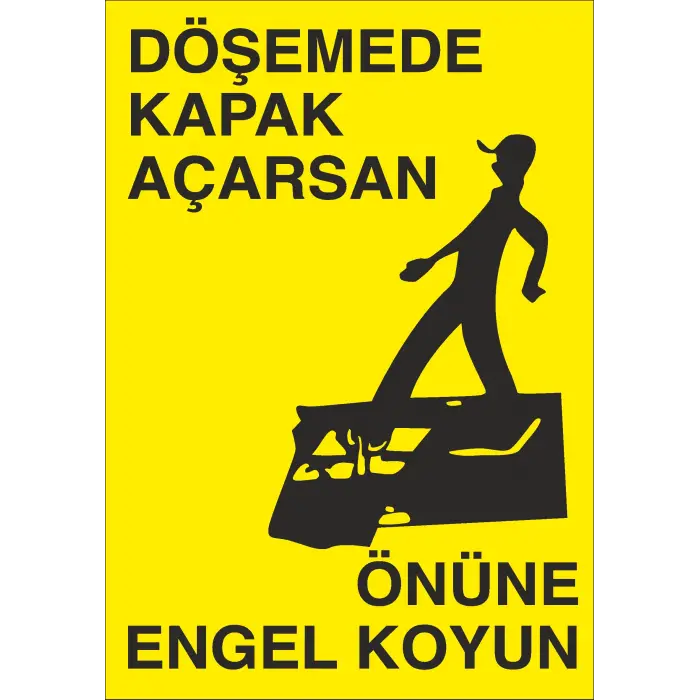 Döşemede Kapak Açarsan Önüne Engel Koyun İş Güvenliği Uyarı Levhası