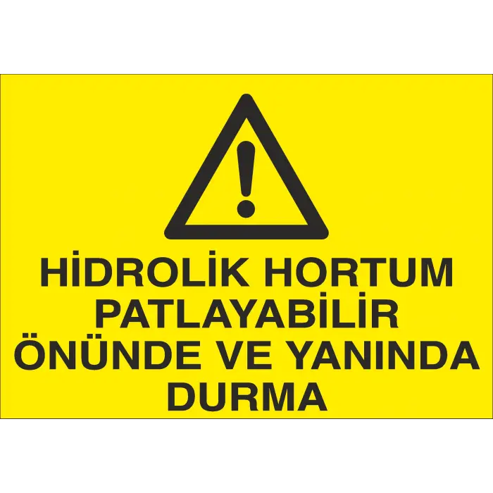 Hidrolik Hortum Patlayabilir Önünde ve Yanında Durma İş Güvenliği Uyarı Levhası
