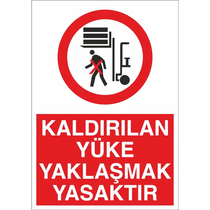 Kaldırılan Yüke Yaklaşmak Yasaktır İş Güvenliği Uyarı Levhası