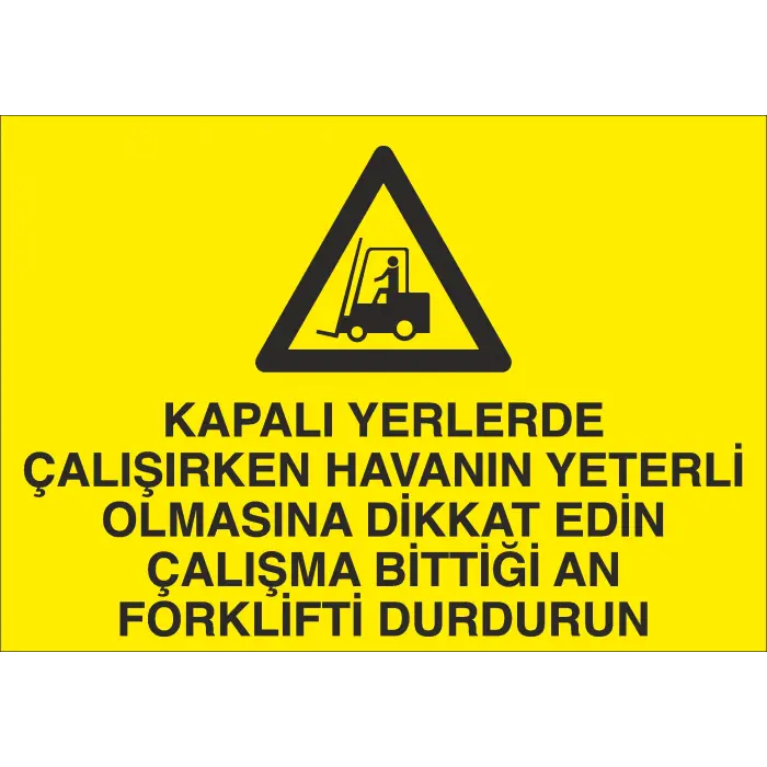 Kapalı Yerlerde Çalışırken Havanın Yeterli Olmasına Dikkat Edin, Çalışma Bittiği An Forklifti Durdurun İş Güvenliği Uyarı Levhası