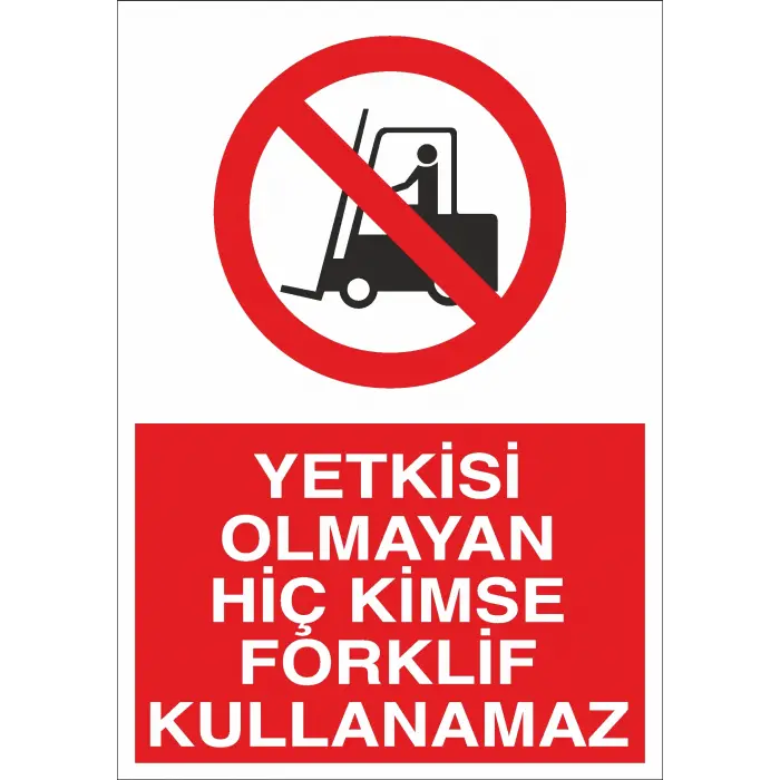 Yetkisi Olmayan Hiç Kimse Forklift Kullanamaz İş Güvenliği Uyarı Levhası