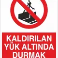 Kaldırılan Yük Altında Durmak Yasaktır İş Güvenliği Uyarı Levhası