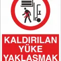 Kaldırılan Yüke Yaklaşmak Yasaktır İş Güvenliği Uyarı Levhası