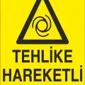 Tehlike Hareketli Aksam İş Güvenliği Uyarı Levhası