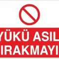 Yükü Asılı Bırakmayın İş Güvenliği Uyarı Levhası
