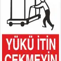 Yükü İtin Çekmeyin İş Güvenliği Uyarı Levhası