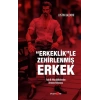 Erkeklik”le Zehirlenmiş Erkek