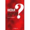 Mecbur muyum?
