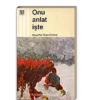 Onu Anlat İşte