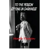 To the Person Sitting in Darkness