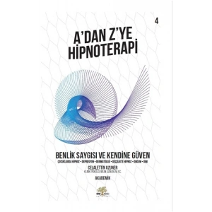 A’dan Z’ye Hipnoterapi - Benlik Saygısı ve Kendine Güven