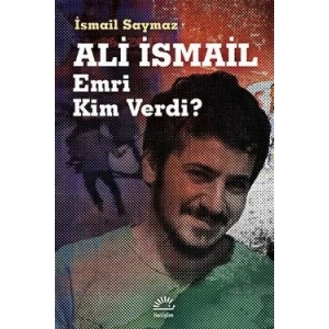 Ali İsmail: Emri Kim Verdi?
