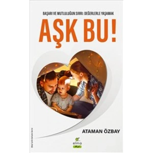 Aşk Bu! Başarı ve Mutluğun Sırrı: Değerlerle Yaşamak
