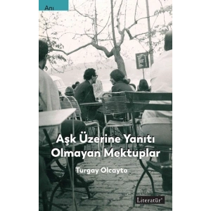 Aşk Üzerine Yanıtı Olmayan Mektuplar