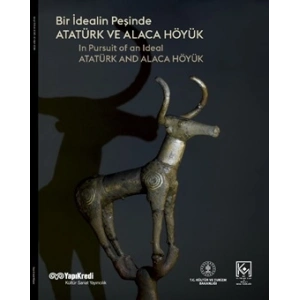 Bir İdealin Peşinde: Atatürk ve Alaca Höyük