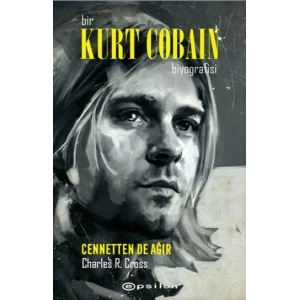 Bir Kurt Cobain Biyografisi: Cennetten de Ağır