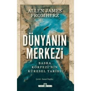 Dünyanın Merkezi;Basra Körfezinin Küresel Tarihi