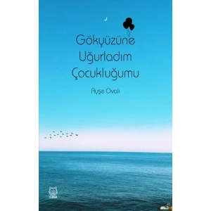 Gökyüzüne Uğurladım Çocukluğumu