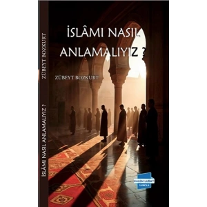 İslam’ı Nasıl Anlamalıyız?