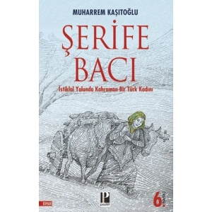 İstiklal Yolunda  Kahraman Bir Türk Kadını / Şerife Bacı
