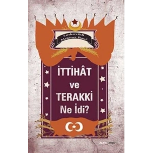 İttihat ve Terakki Ne idi?
